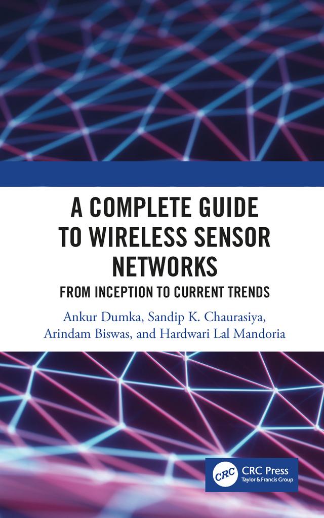 A Complete Guide to Wireless Sensor Networks by Ankur Dumka, Arindam Biswas, Hardwari Lal Mandoria, Sandip K. Chaurasiya