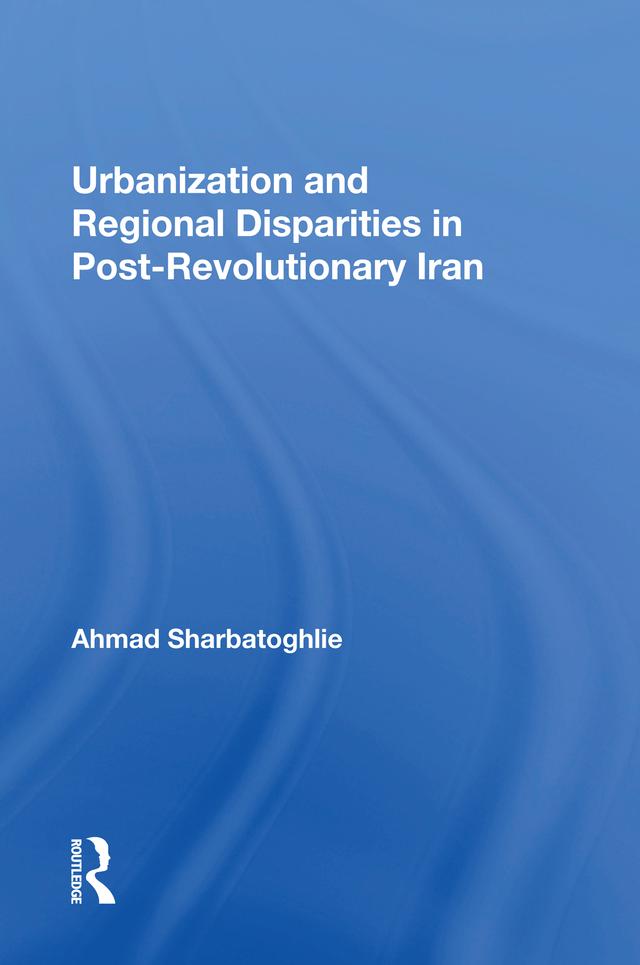 Urbanization And Regional Disparities In Post-revolutionary Iran by Ahmad Sharbatoghlie