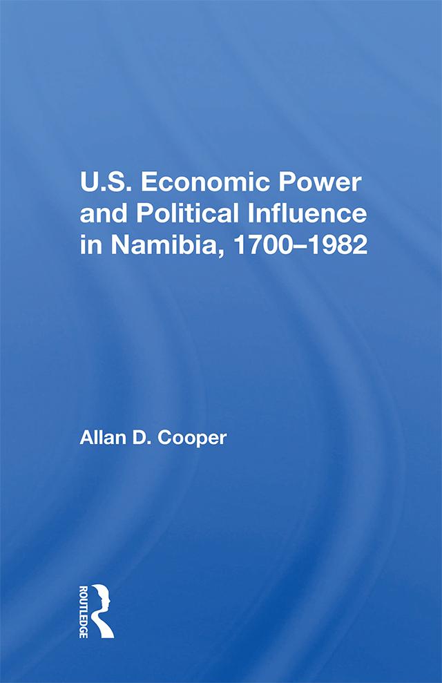 U.S. Economic Power And Political Influence In Namibia, 1700-1982 by Allan D. Cooper