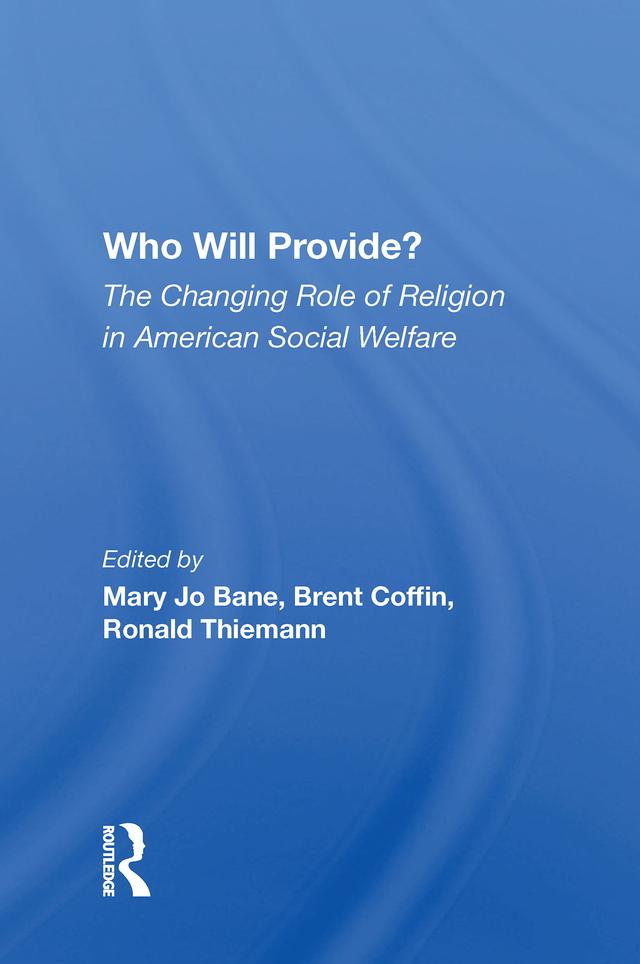 Who Will Provide? The Changing Role Of Religion In American Social Welfare by Mary Jo Bane