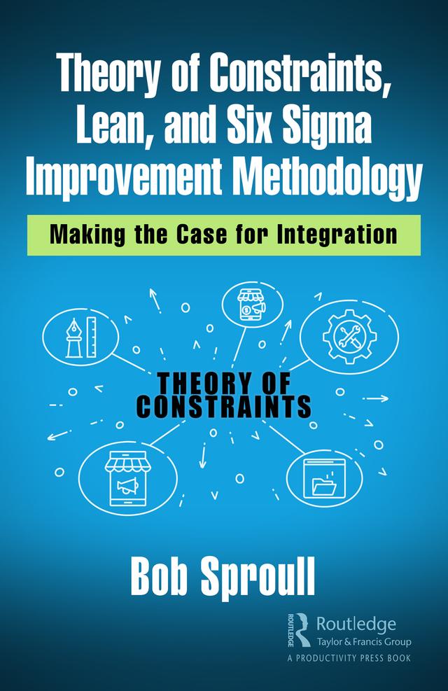 Theory of Constraints, Lean, and Six Sigma Improvement Methodology by Bob Sproull
