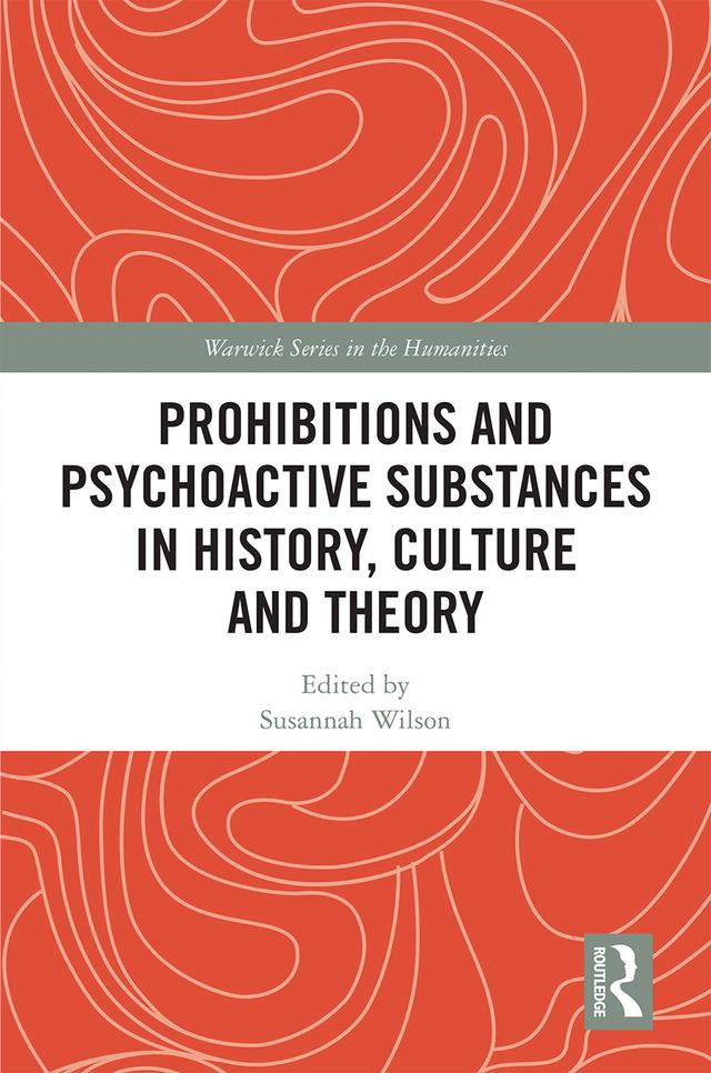 Prohibitions and Psychoactive Substances in History, Culture and Theory by Susannah Wilson