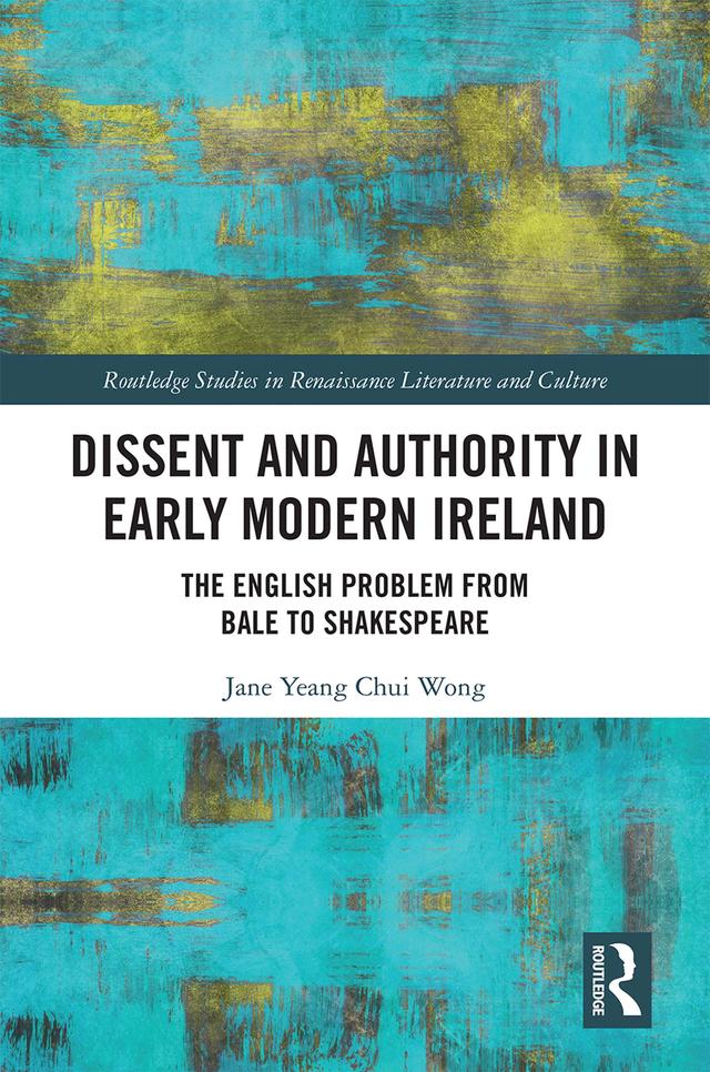 Dissent and Authority in Early Modern Ireland by Jane Wong