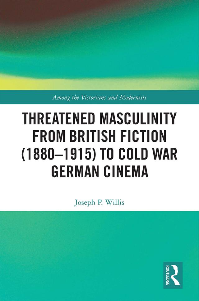 Threatened Masculinity from British Fiction to Cold War German Cinema by Joseph Willis