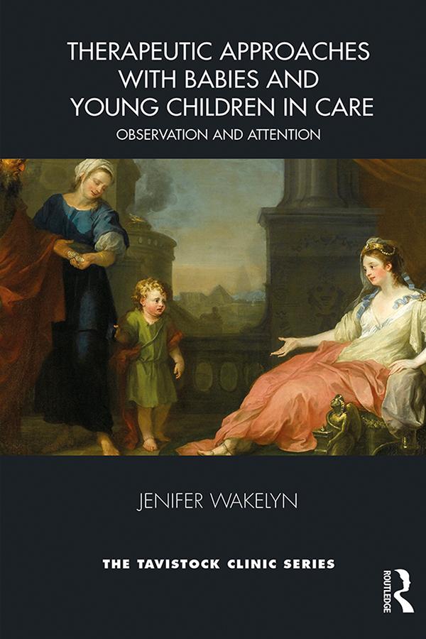 Therapeutic Approaches with Babies and Young Children in Care by Jenifer Wakelyn