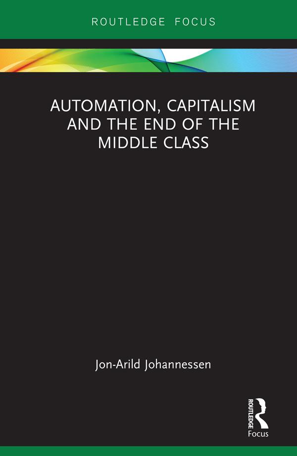 Automation, Capitalism and the End of the Middle Class by Jon-Arild Johannessen