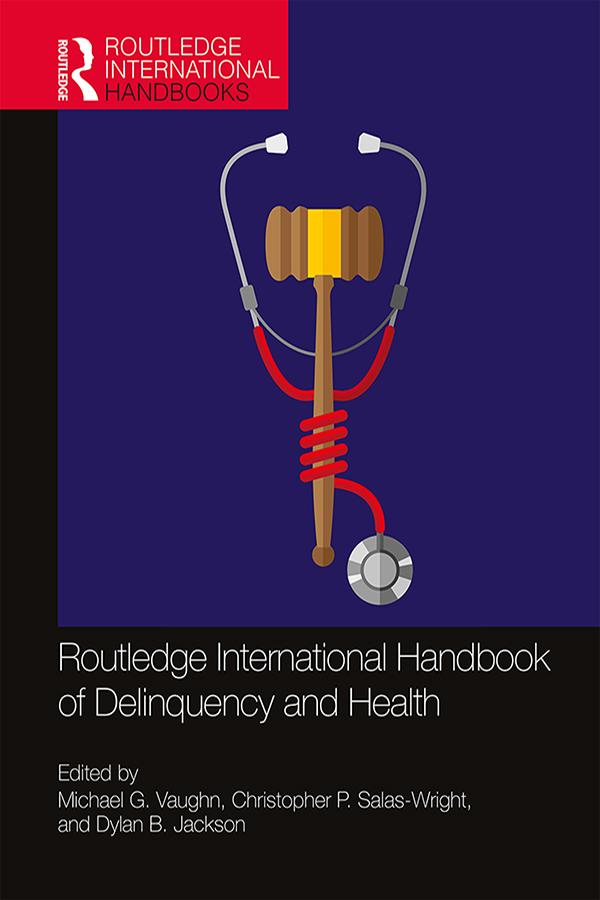 Routledge International Handbook of Delinquency and Health by Christopher P. Salas-Wright, Dylan B. Jackson, Michael G. Vaughn