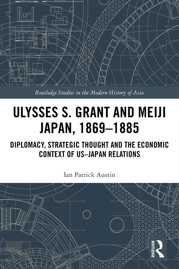Ulysses S. Grant and Meiji Japan, 1869-1885 by Ian Patrick Austin