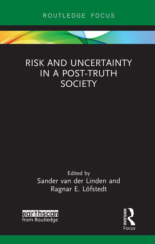 Risk and Uncertainty in a Post-Truth Society by Ragnar E. Löfstedt, Sander van der Linden