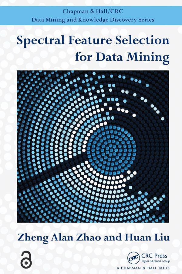 Spectral Feature Selection for Data Mining by Huan Liu, Zheng Alan Zhao