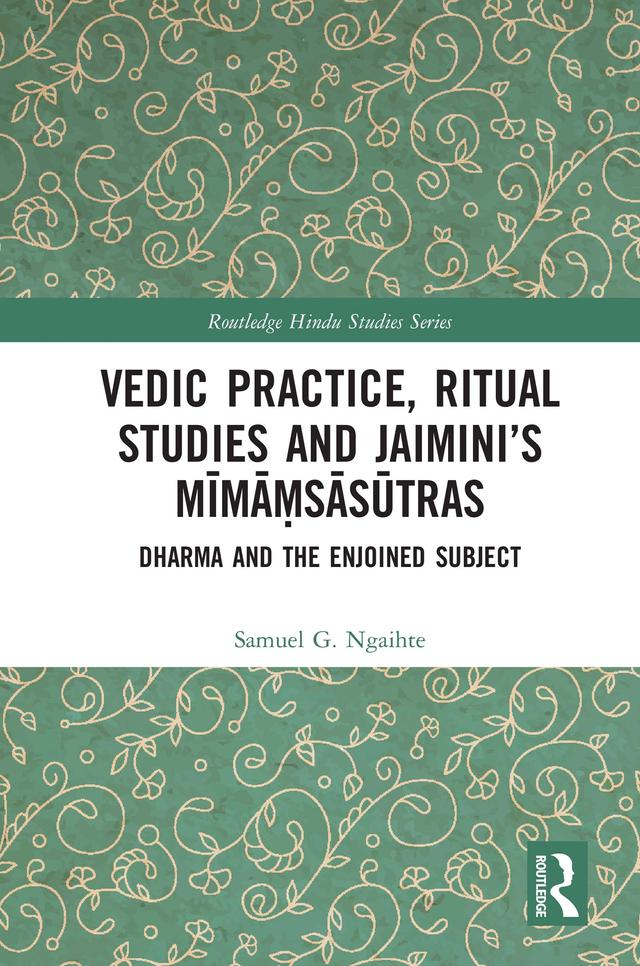 Vedic Practice, Ritual Studies and Jaimini’s Mīmāṃsāsūtras by Samuel G. Ngaihte