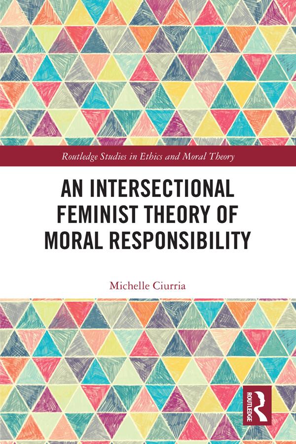 An Intersectional Feminist Theory of Moral Responsibility by Michelle Ciurria