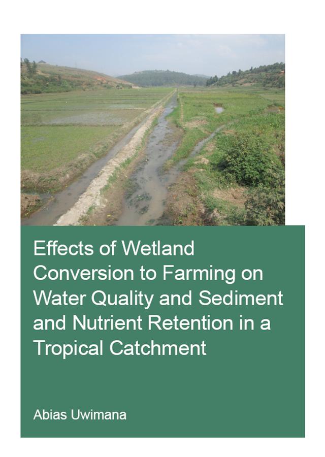 Effects of Wetland Conversion to Farming on Water Quality and Sediment and Nutrient Retention in a Tropical Catchment by Abias Uwimana