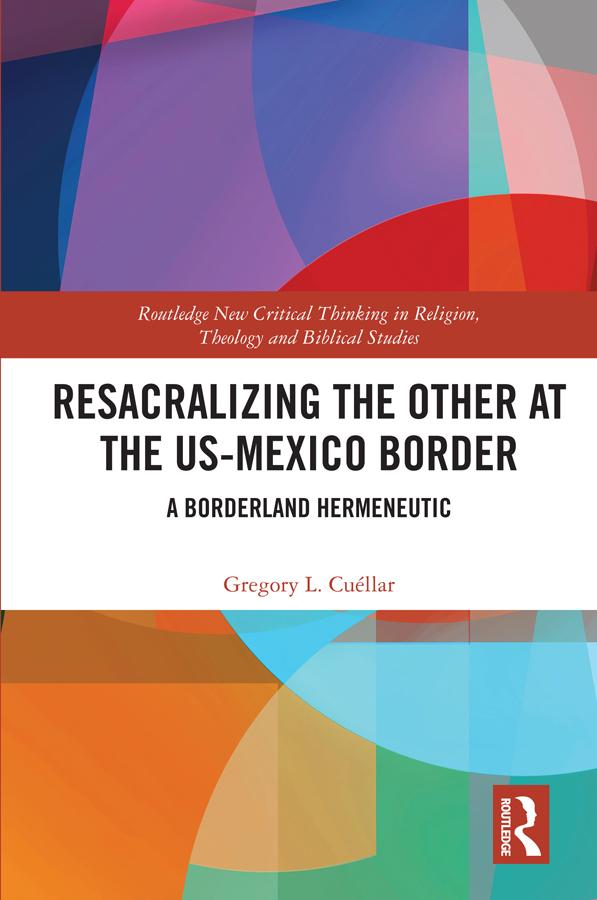 Resacralizing the Other at the US-Mexico Border by Gregory L. Cuéllar