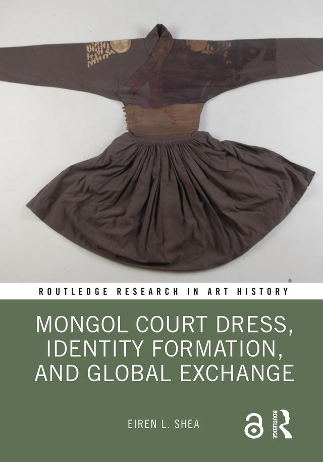Mongol Court Dress, Identity Formation, and Global Exchange by Eiren L. Shea