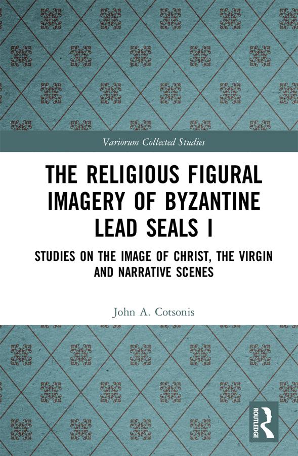 The Religious Figural Imagery of Byzantine Lead Seals I by John A. Cotsonis