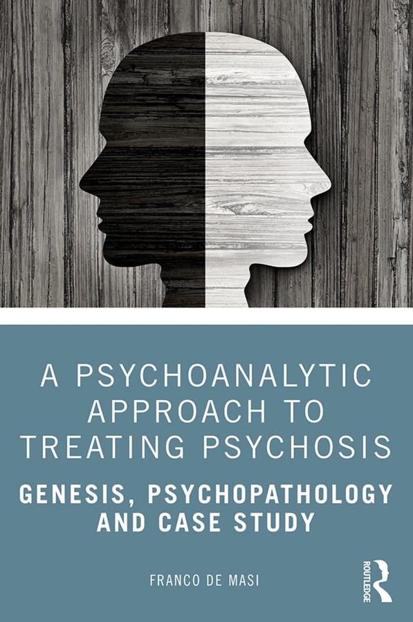 A Psychoanalytic Approach to Treating Psychosis by Franco de Masi