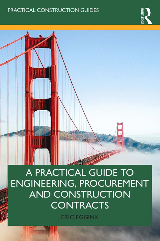 A Practical Guide to Engineering, Procurement and Construction Contracts by Eric Eggink