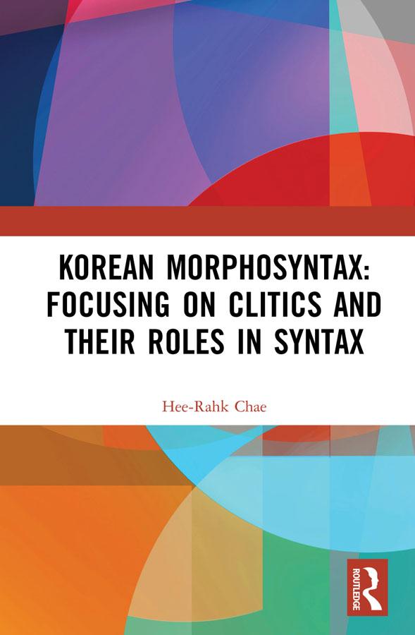 Korean Morphosyntax: Focusing on Clitics and Their Roles in Syntax by Hee-Rahk Chae