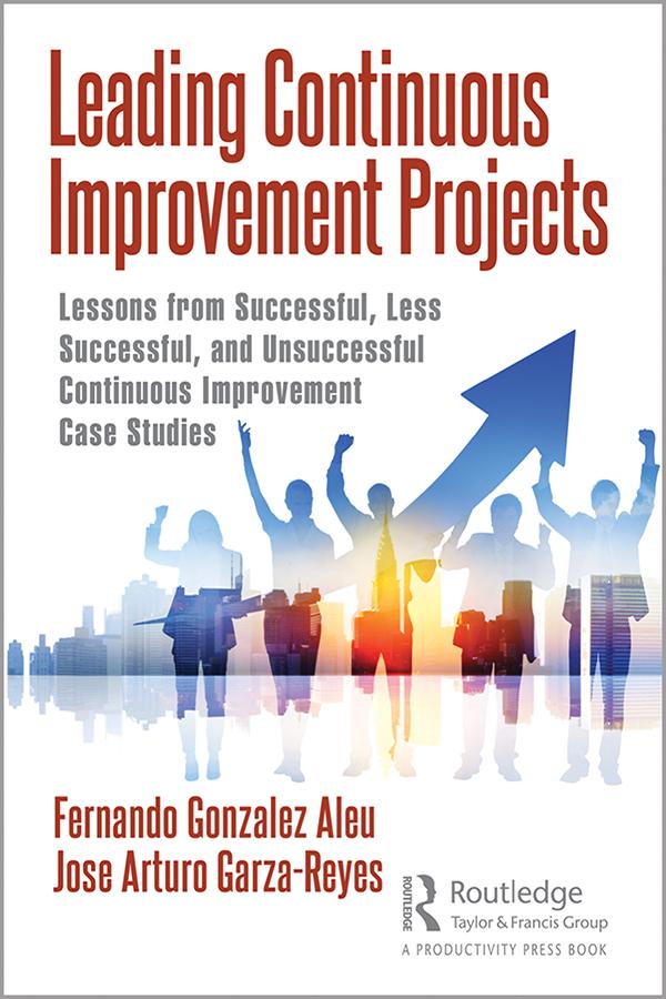 Leading Continuous Improvement Projects by Fernando Gonzalez Aleu, Jose Arturo Garza-Reyes