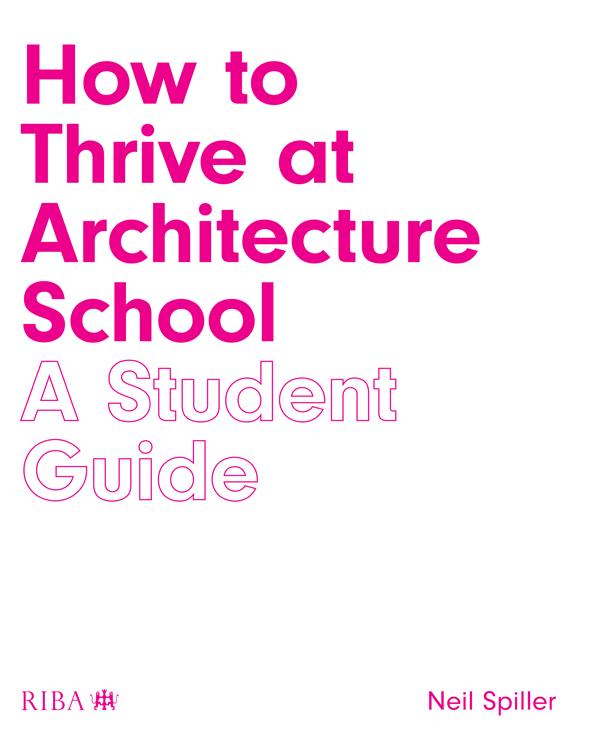 How to Thrive at Architecture School by Neil Spiller