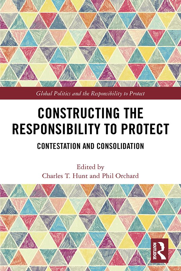Constructing the Responsibility to Protect by Charles T. Hunt, Phil Orchard