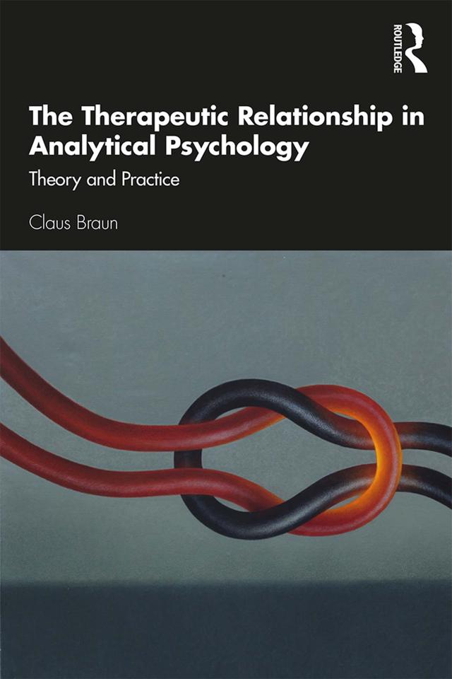 The Therapeutic Relationship in Analytical Psychology by Claus Braun