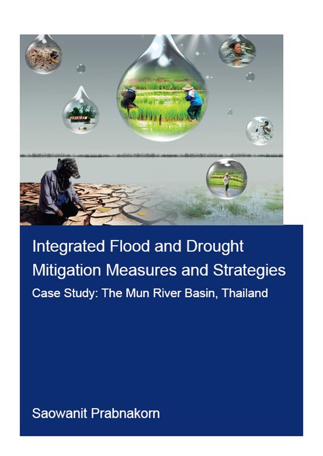 Integrated Flood and Drought Mitigation Mesures and Strategies. Case Study: The Mun River Basin, Thailand by Saowanit Prabnakorn