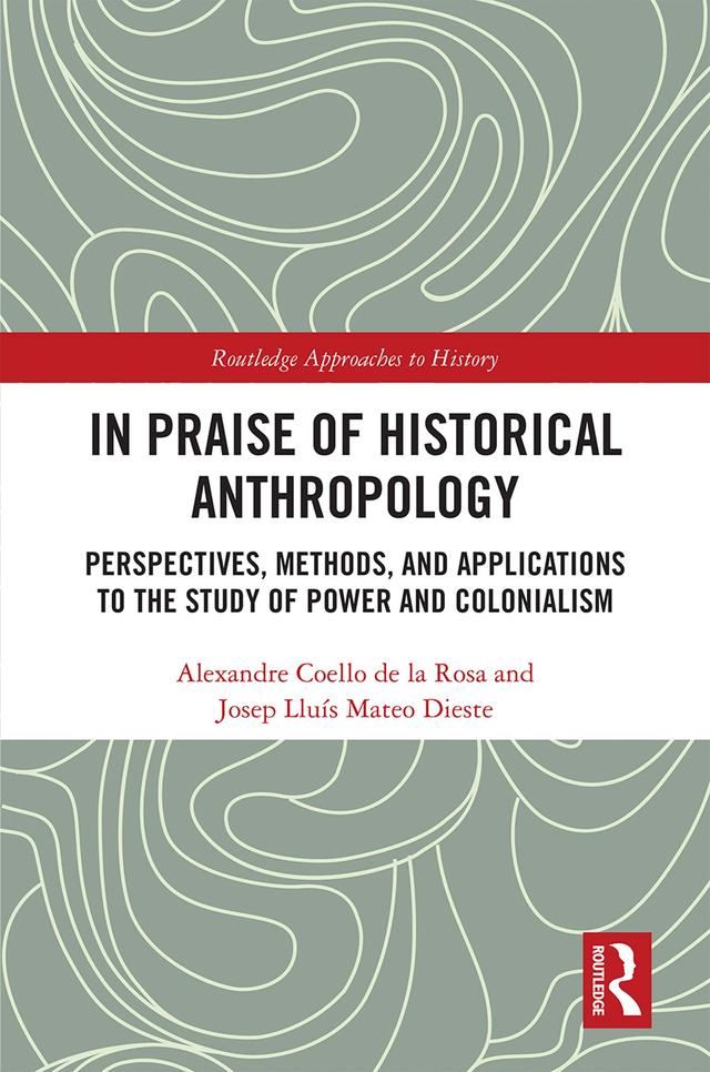 In Praise of Historical Anthropology by Alexandre Coello de la Rosa, Josep Lluís Mateo Dieste