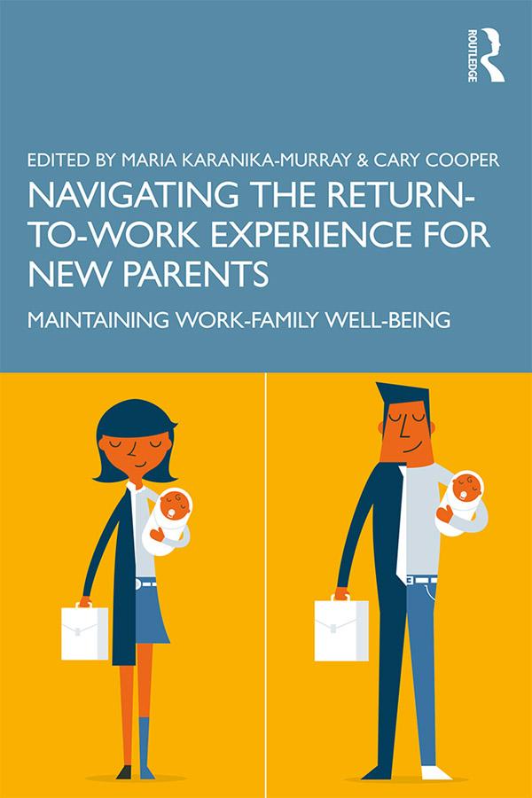 Navigating the Return-to-Work Experience for New Parents by Cary Cooper, Maria Karanika-Murray