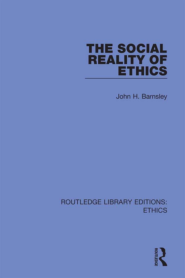 The Social Reality of Ethics by John H. Barnsley
