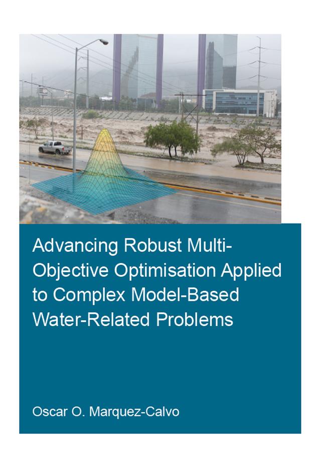 Advancing Robust Multi-Objective Optimisation Applied to Complex Model-Based Water-Related Problems by Oscar Osvaldo Marquez Calvo