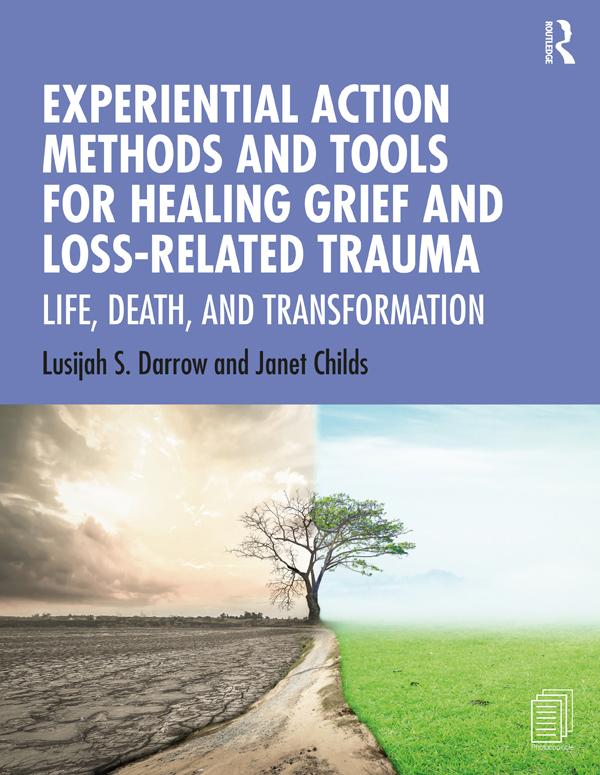 Experiential Action Methods and Tools for Healing Grief and Loss-Related Trauma by Janet Childs, Lusijah S. Darrow