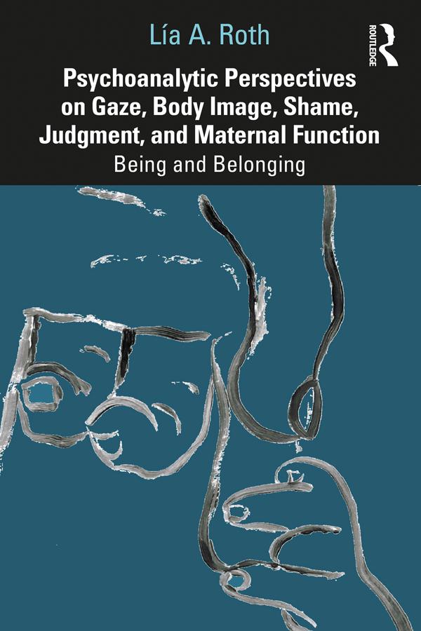 Psychoanalytic Perspectives on Gaze, Body Image, Shame, Judgment and Maternal Function by Lía A. Roth