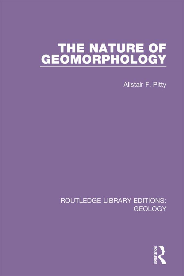 The Nature of Geomorphology by Alistair F. Pitty