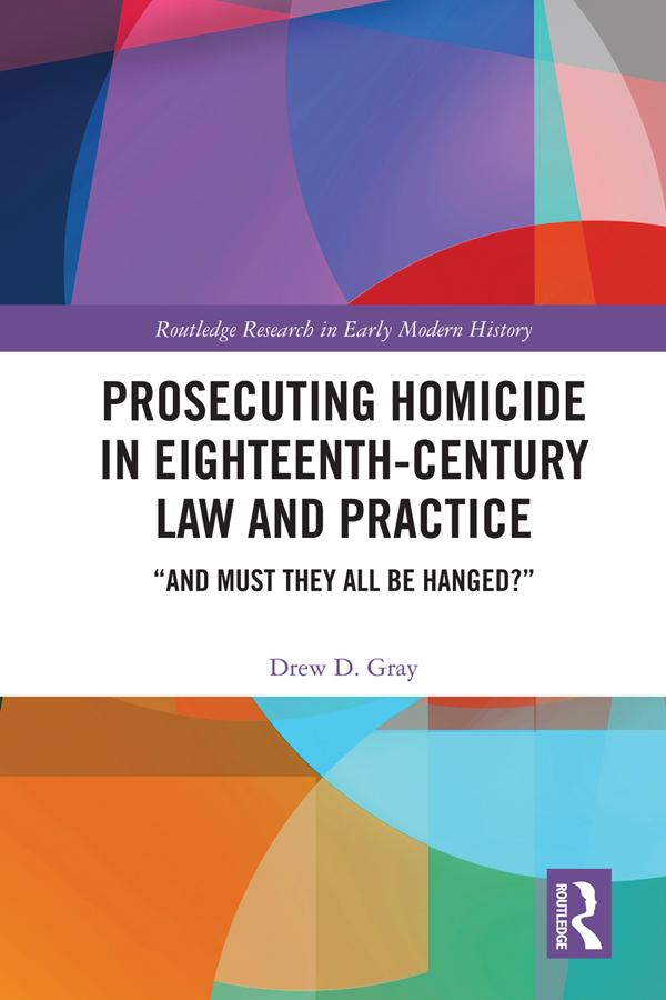 Prosecuting Homicide in Eighteenth-Century Law and Practice by Drew D. Gray