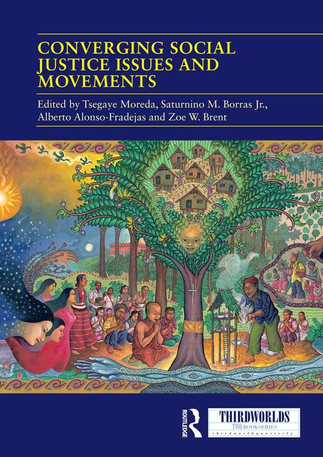 Converging Social Justice Issues and Movements by Alberto Alonso-Fradejas, Saturnino M. Borras Jr., Tsegaye Moreda, Zoe W. Brent