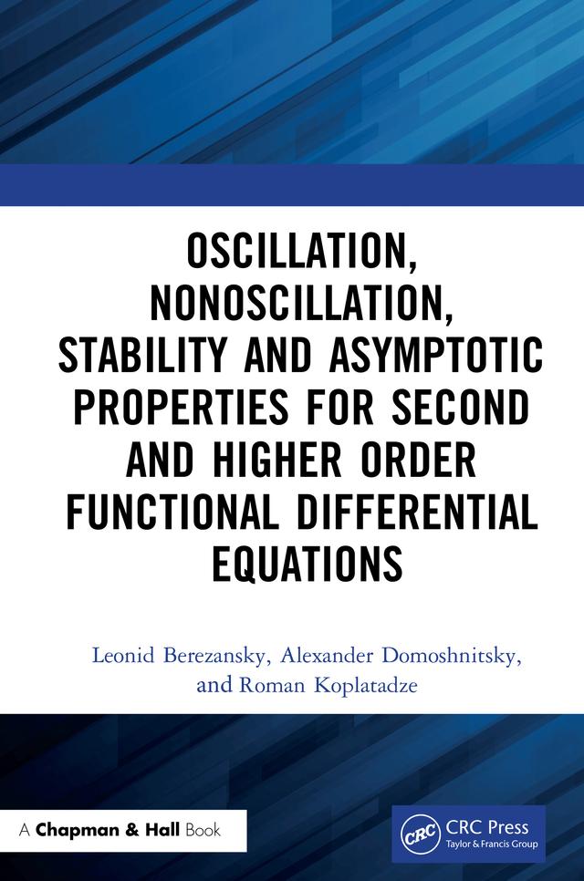 Oscillation, Nonoscillation, Stability and Asymptotic Properties for Second and Higher Order Functional Differential Equations by Alexander Domoshnitsky, Leonid Berezansky, Roman Koplatadze