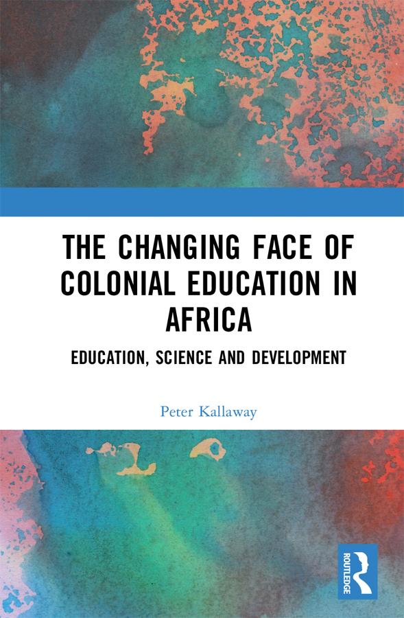 The Changing face of Colonial Education in Africa by Peter Kallaway