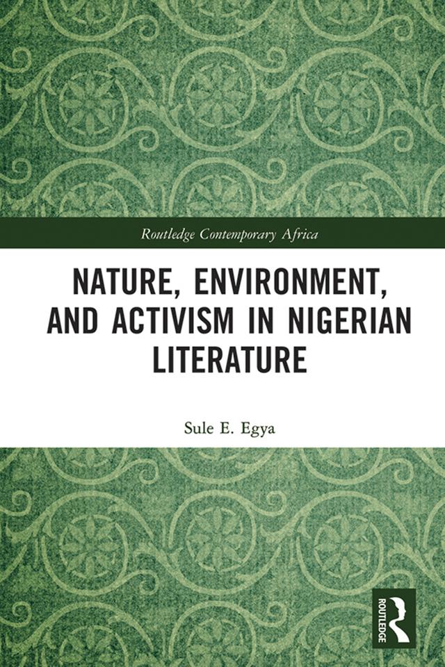 Nature, Environment, and Activism in Nigerian Literature by Sule E. Egya