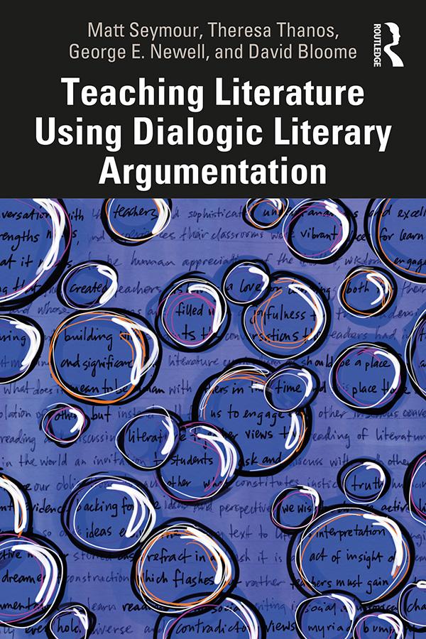 Teaching Literature Using Dialogic Literary Argumentation by David Bloome, George E. Newell, Matt Seymour, Theresa Thanos