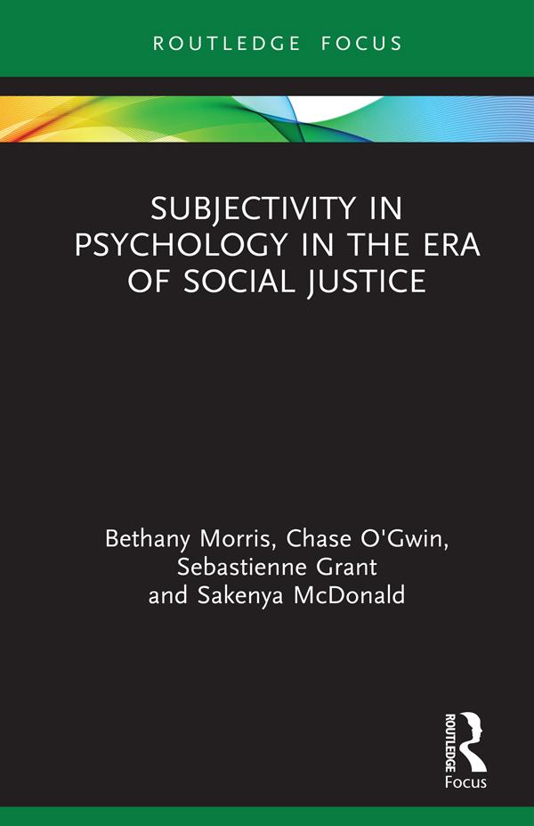 Subjectivity in Psychology in the Era of Social Justice by Bethany Morris, Chase O'Gwin, Sakenya McDonald, Sebastienne Grant