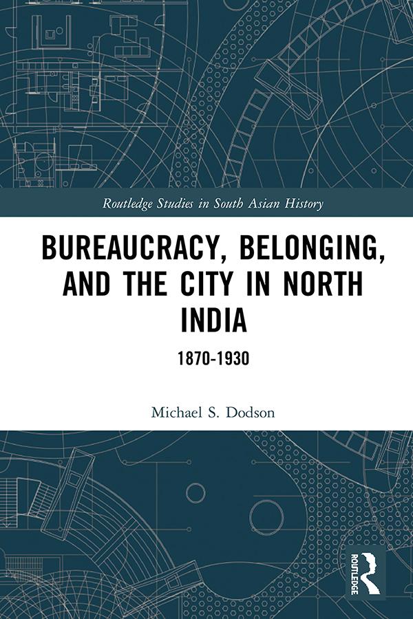 Bureaucracy, Belonging, and the City in North India by Michael S. Dodson