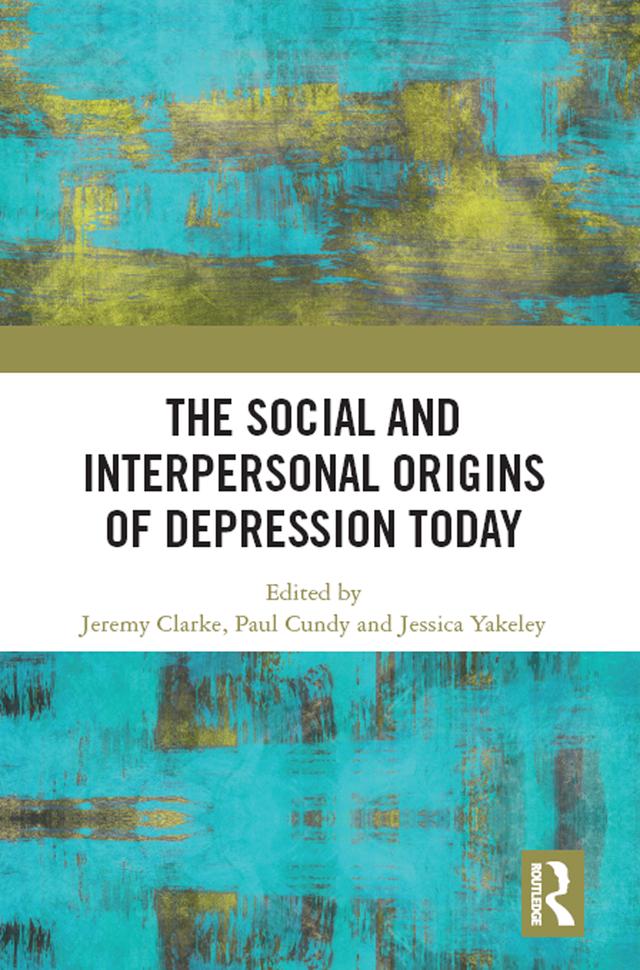 The Social and Interpersonal Origins of Depression Today by Jeremy Clarke, Jessica Yakeley, Paul Cundy