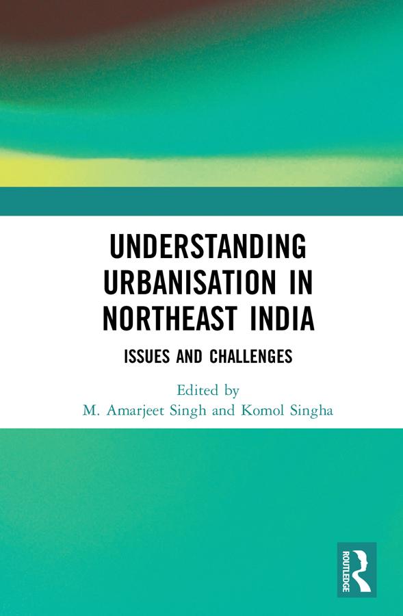 Understanding Urbanisation in Northeast India by Komol Singha, M. Amarjeet Singh