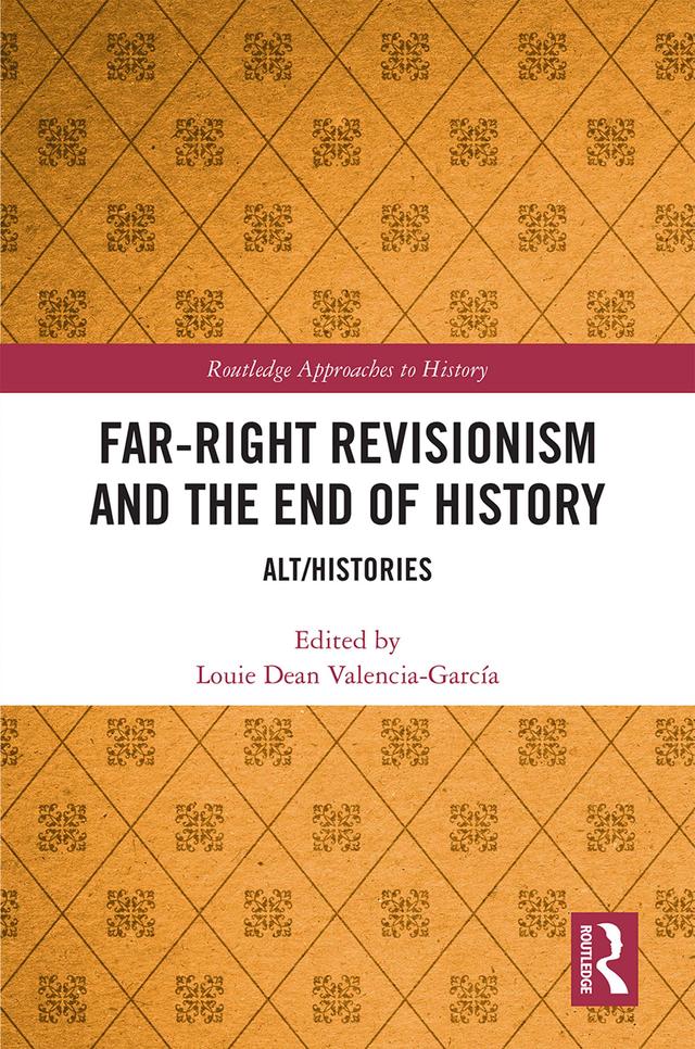 Far-Right Revisionism and the End of History by Louie Dean Valencia-García