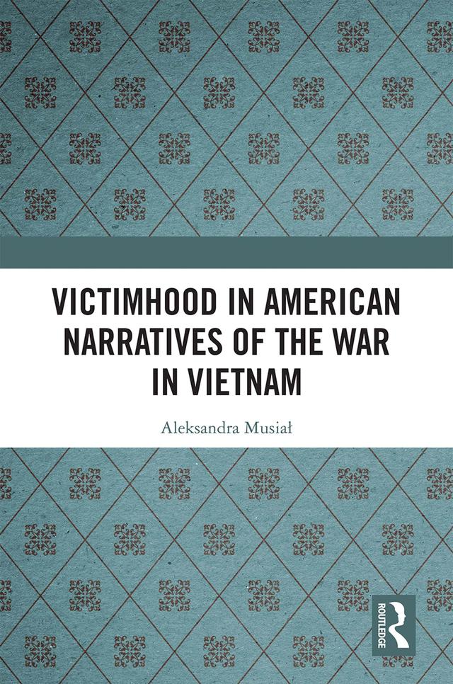 Victimhood in American Narratives of the War in Vietnam by Aleksandra Musiał
