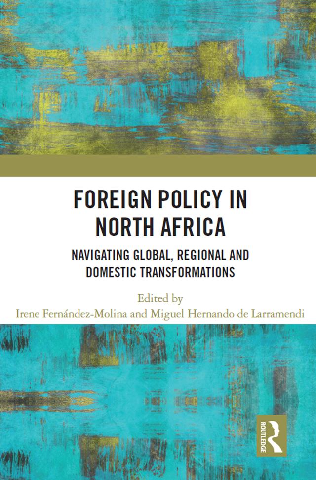 Foreign Policy in North Africa by Irene Fernandez Molina, Miguel Hernando de Larramendi