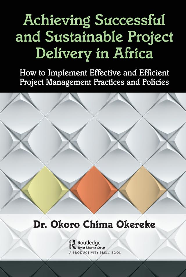 Achieving Successful and Sustainable Project Delivery in Africa by Dr. Okoro Chima Okereke
