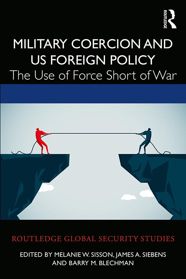 Military Coercion and US Foreign Policy by Barry M. Blechman, James A. Siebens, Melanie W. Sisson